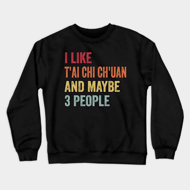 I Like T'ai Chi Ch'uan & Maybe 3 People T'ai Chi Ch'uan Lovers Gift Crewneck Sweatshirt by ChadPill